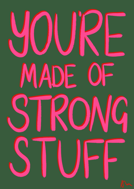 You’re Made of Strong Stuff