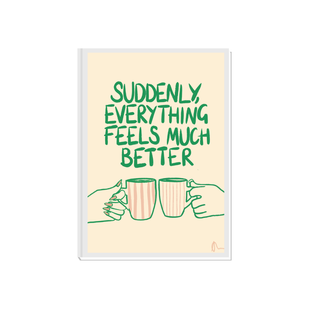 Suddenly, Everything Feels Much Better | Witty Cup of Tea Food and Drink Relatable Print Art Slogan