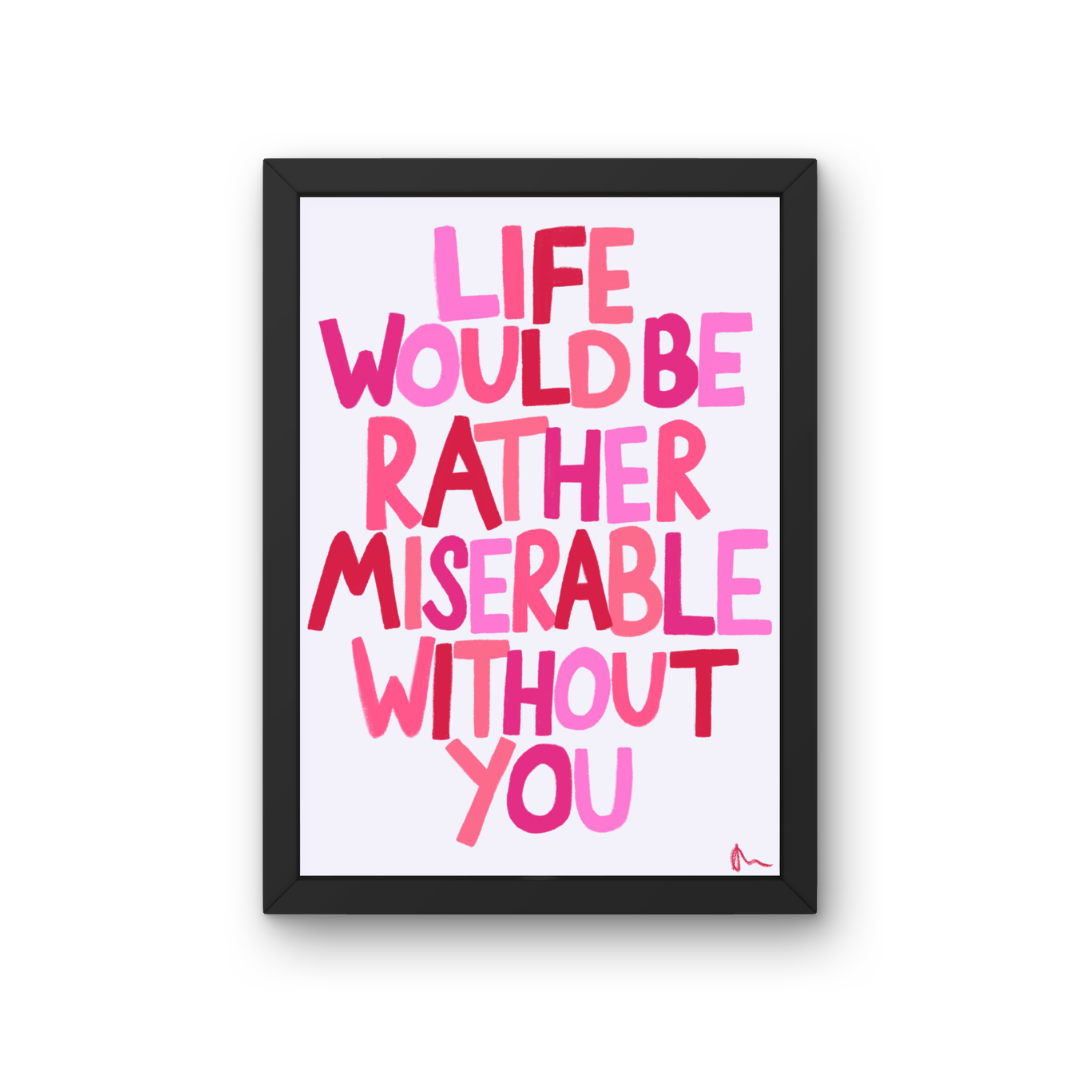 Life Would Be Rather Miserable Without You | Pink Cute Bedroom Romantic Print Wall Art