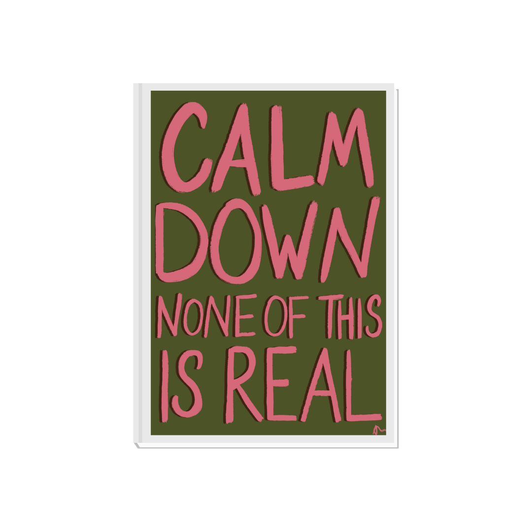 Calm Down, None of this is Real | Green and Pink Relatable Witty Existential Print