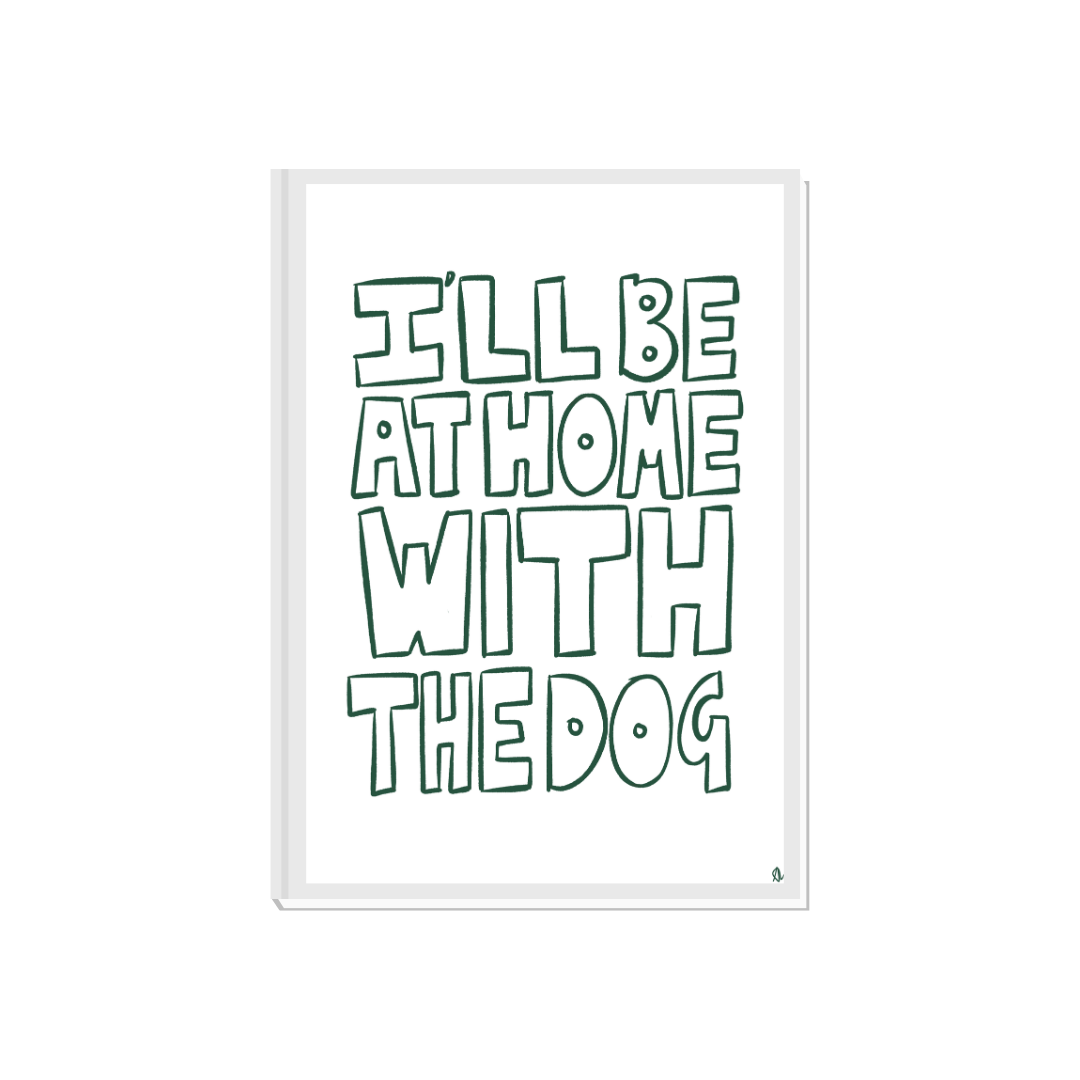 I'll Be At Home With The Dog | Bold Typographic Green Pet Print