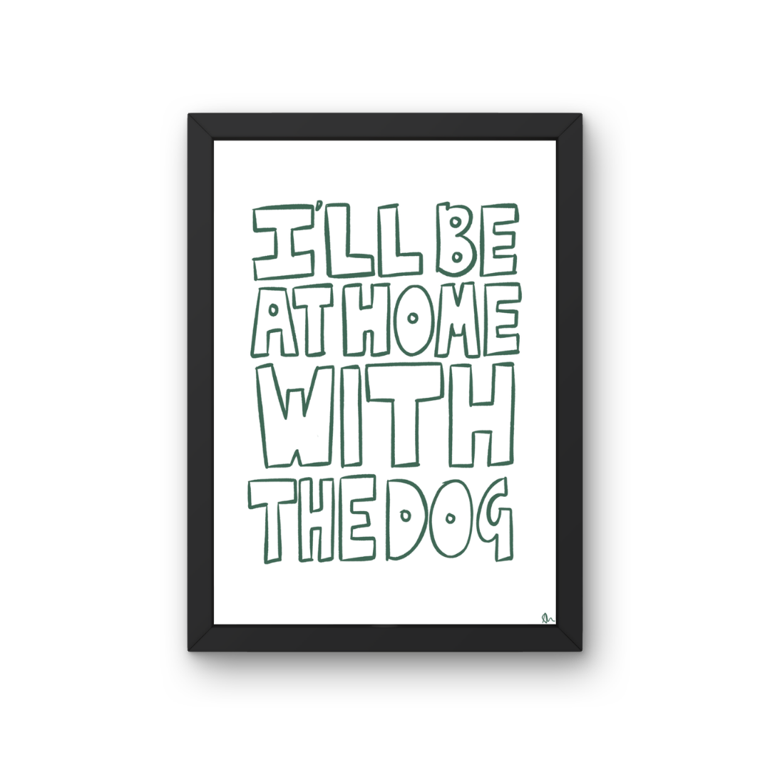 I'll Be At Home With The Dog | Bold Typographic Green Pet Print