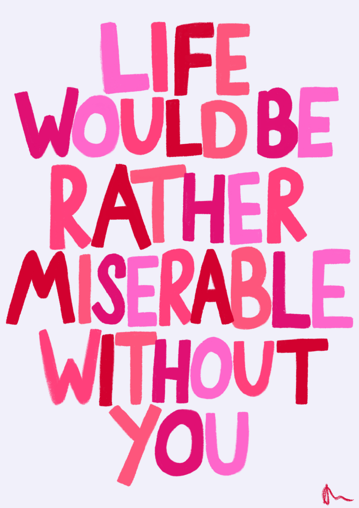 Life Would Be Rather Miserable Without You